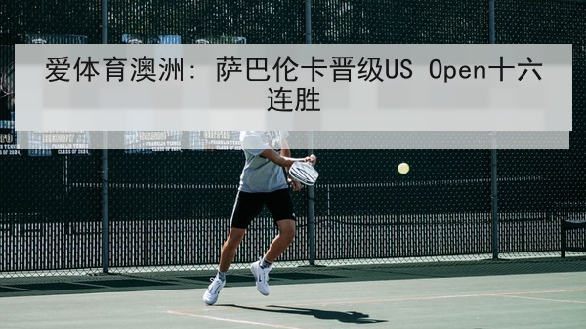 爱体育澳洲: 萨巴伦卡晋级US Open十六连胜